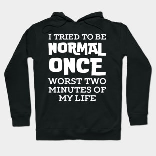 I Tried To Be Normal Once Hoodie